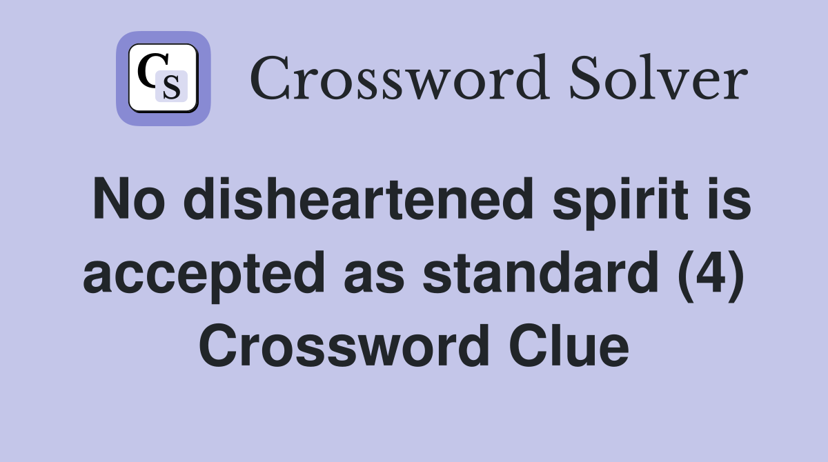 No disheartened spirit is accepted as standard (4) Crossword Clue