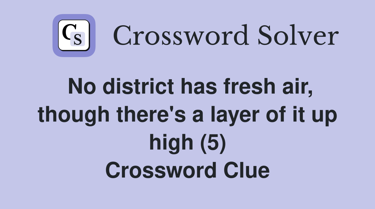 No district has fresh air, though there's a layer of it up high (5) Crossword Clue