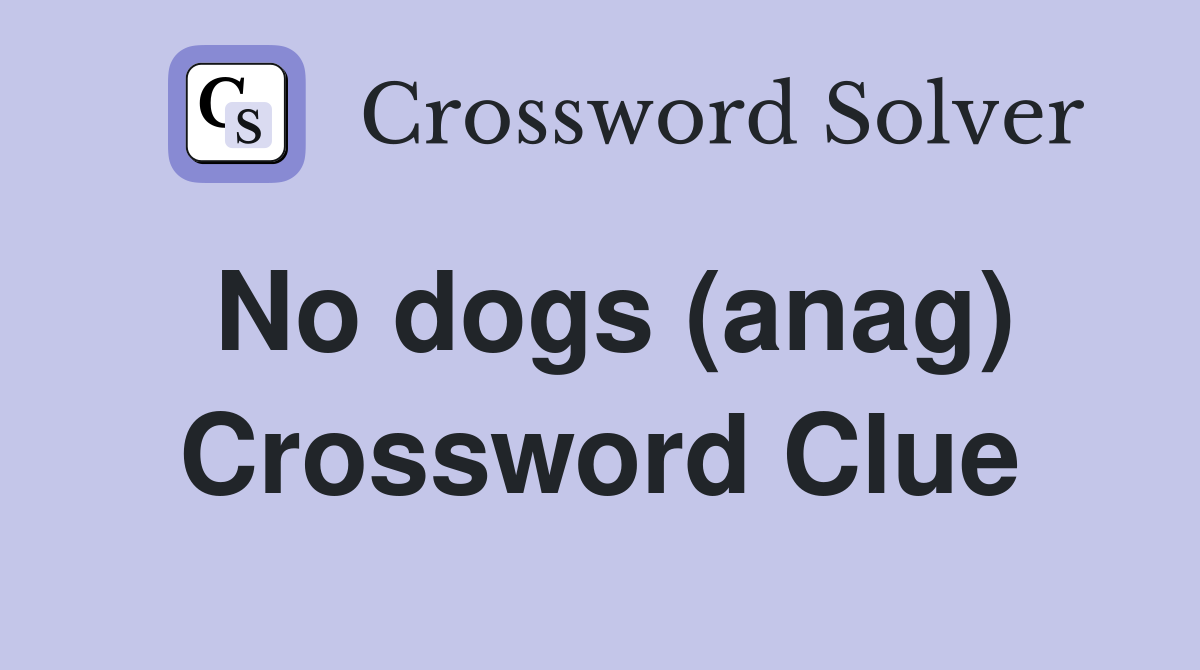 No dogs (anag) Crossword Clue