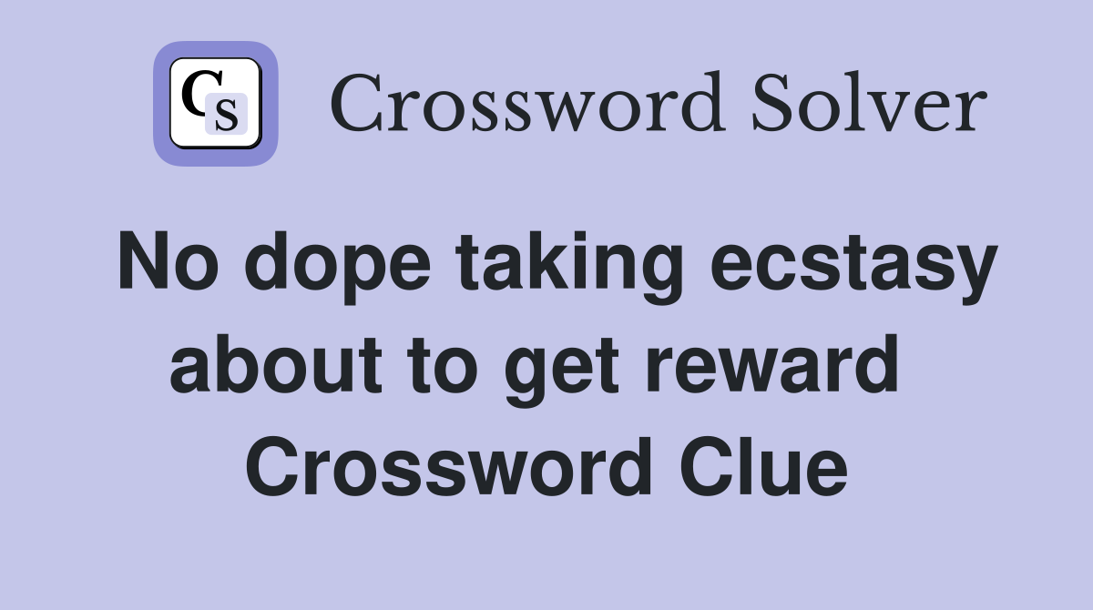 No dope taking ecstasy about to get reward  Crossword Clue
