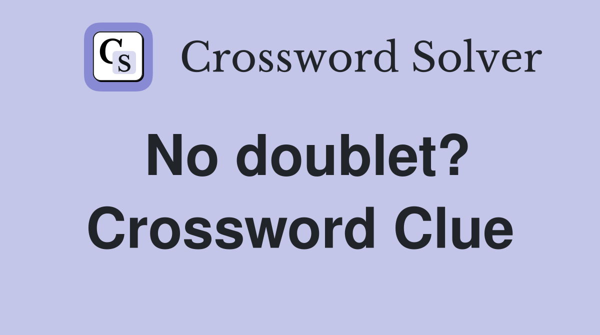 No doublet? Crossword Clue