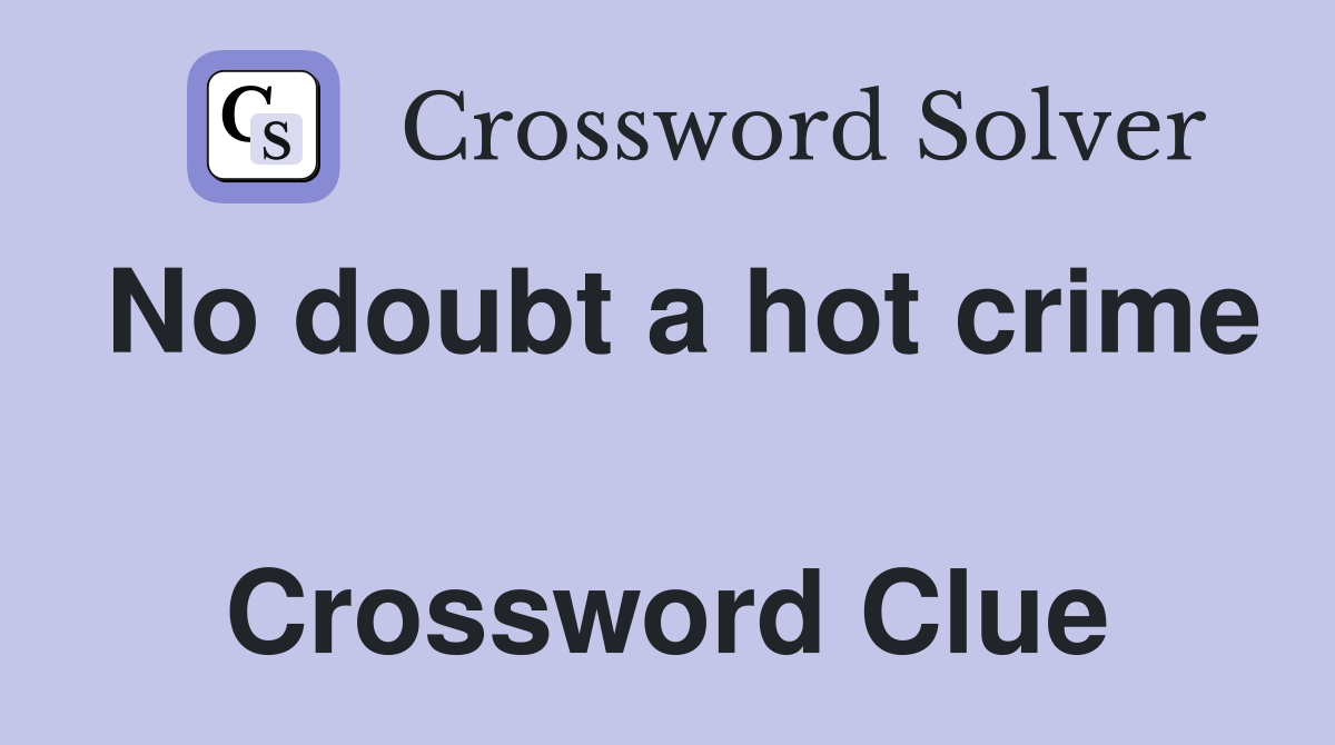 No doubt a hot crime  Crossword Clue