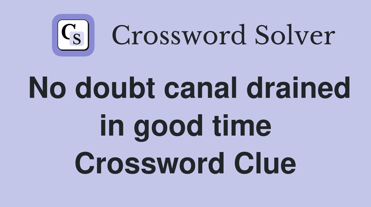 No doubt canal drained in good time Crossword Clue