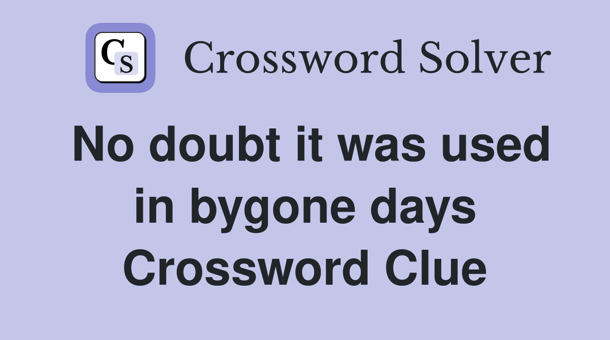 No doubt it was used in bygone days Crossword Clue