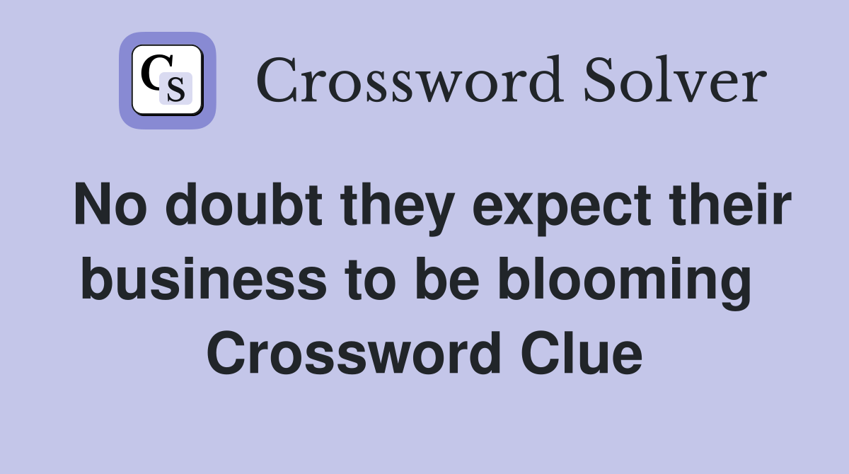 No doubt they expect their business to be blooming  Crossword Clue