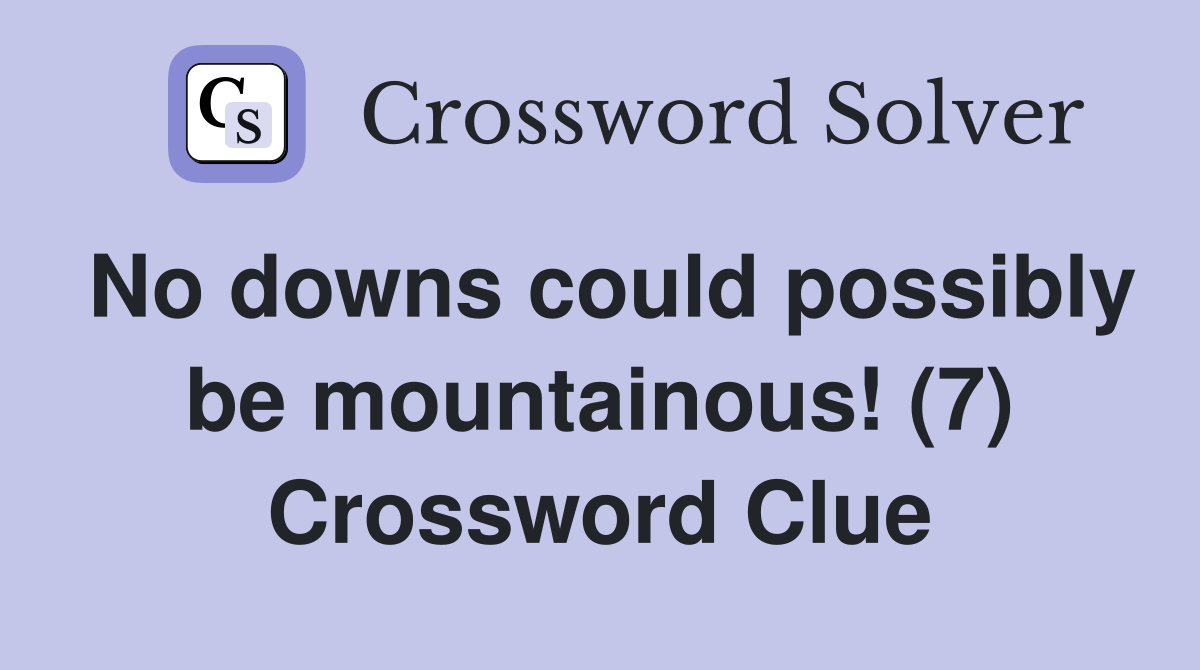 No downs could possibly be mountainous! (7) Crossword Clue