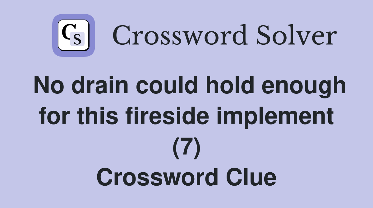No drain could hold enough for this fireside implement (7) Crossword Clue