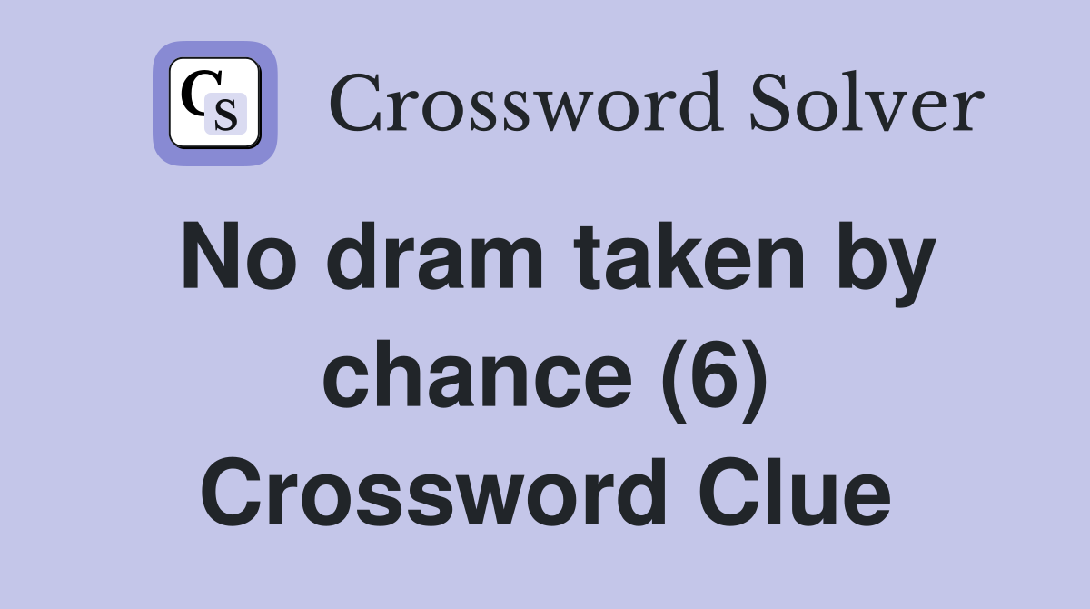 No dram taken by chance (6) Crossword Clue