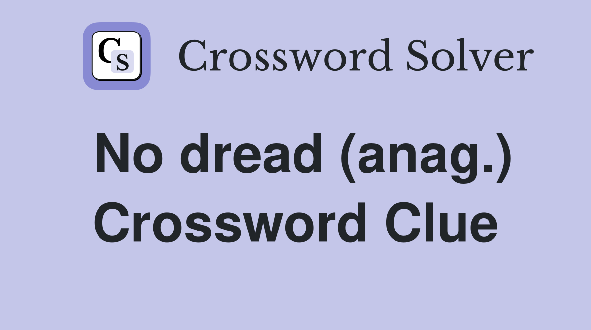 No dread (anag.) Crossword Clue