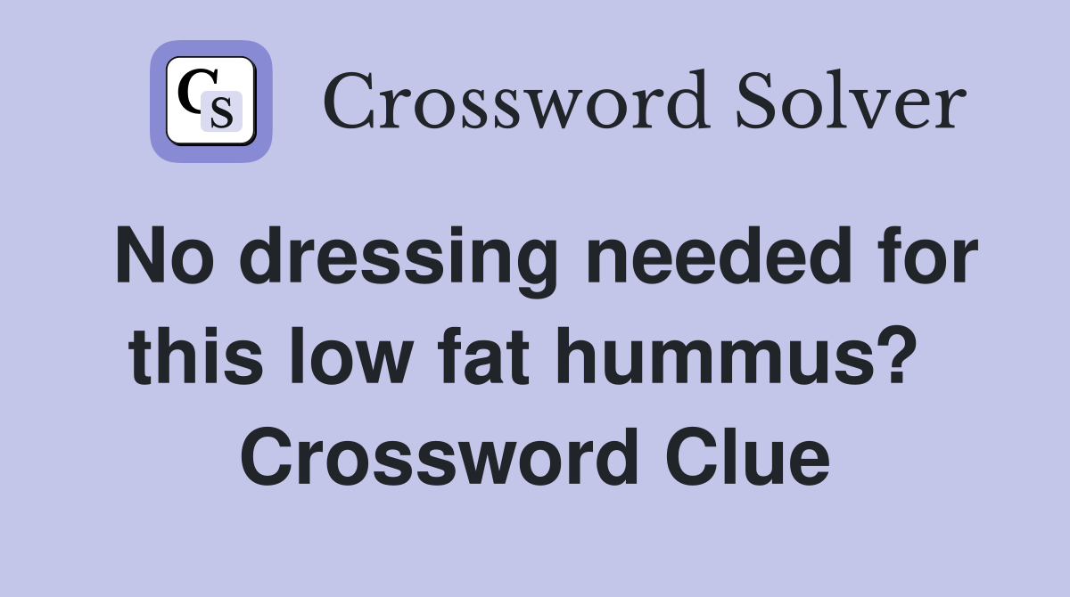 No dressing needed for this low fat hummus?  Crossword Clue
