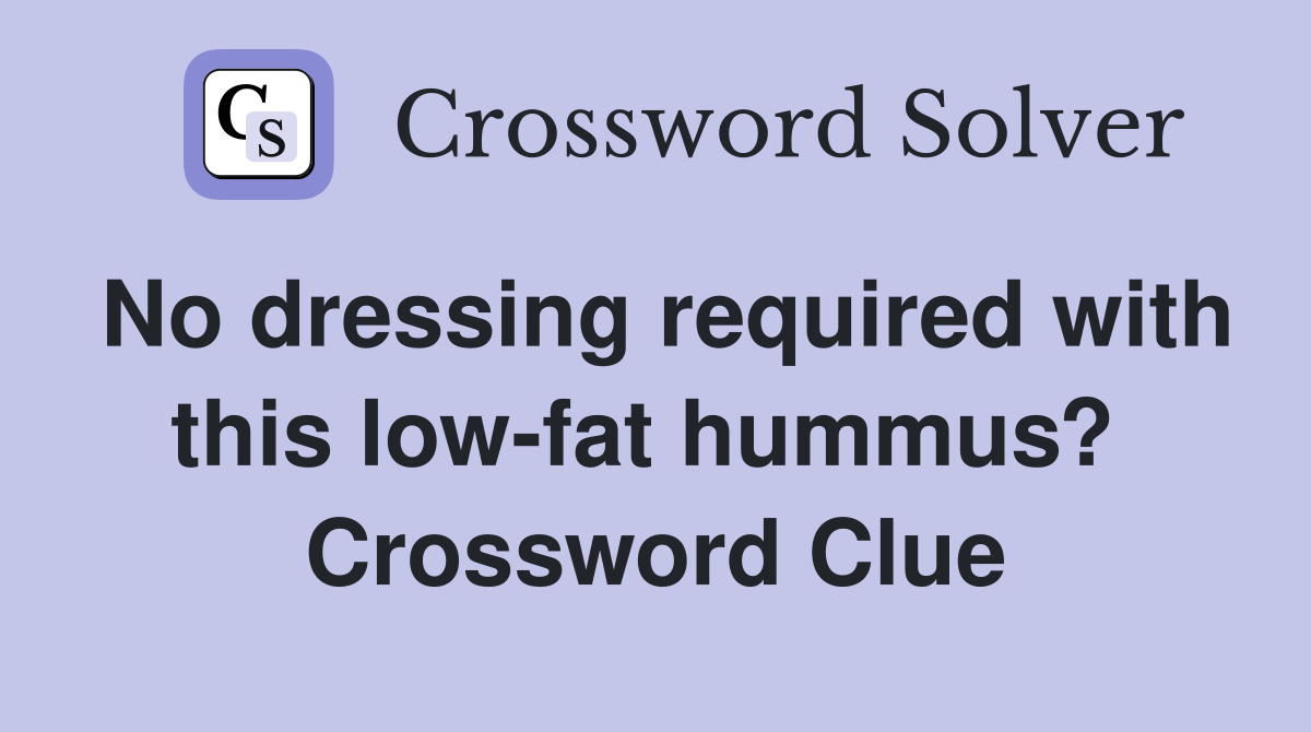 No dressing required with this low-fat hummus?  Crossword Clue