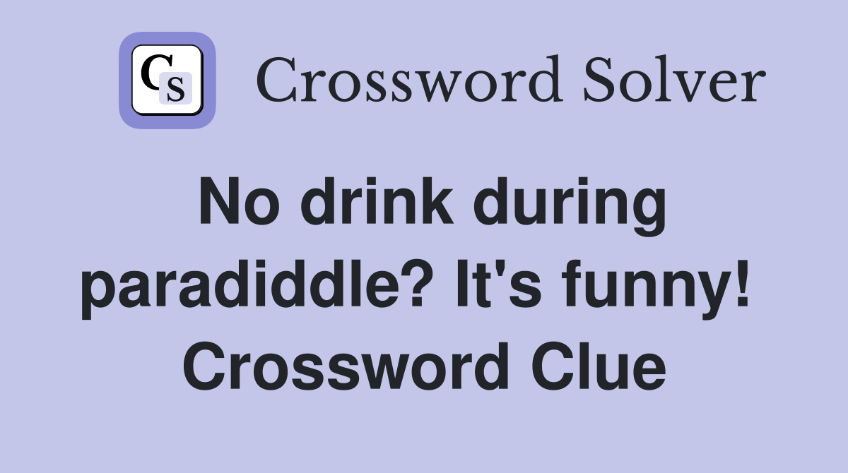No drink during paradiddle? It's funny!  Crossword Clue