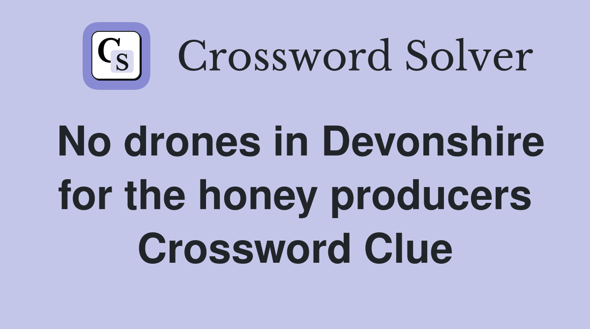 No drones in Devonshire for the honey producers Crossword Clue