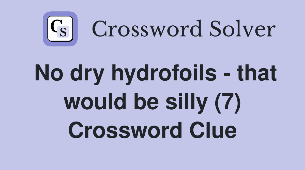 No dry hydrofoils - that would be silly (7) Crossword Clue