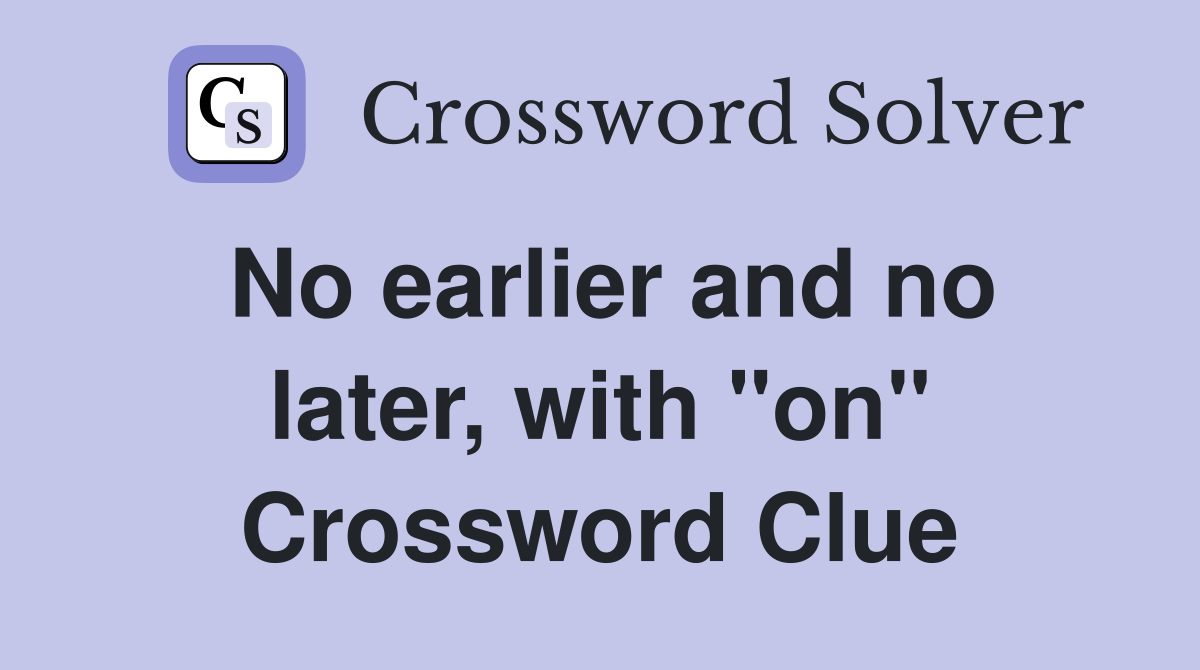No earlier and no later, with "on" Crossword Clue