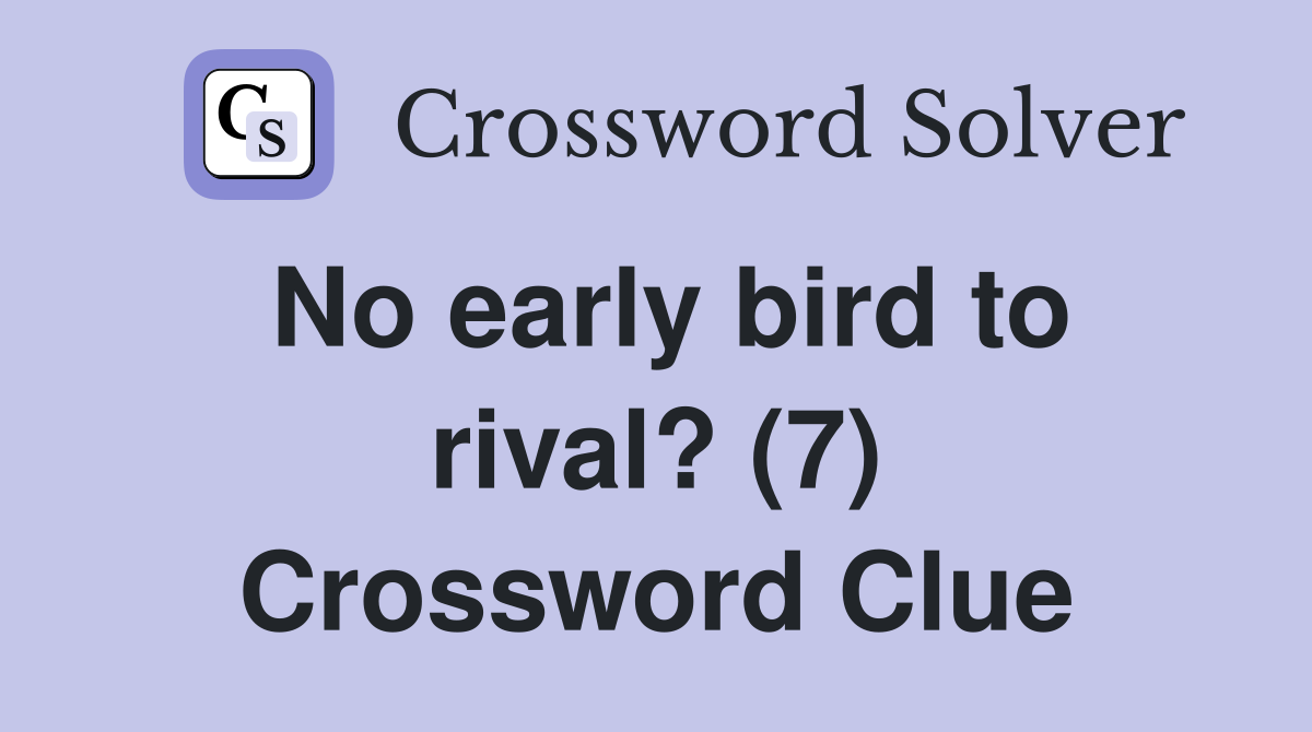 No early bird to rival? (7) Crossword Clue