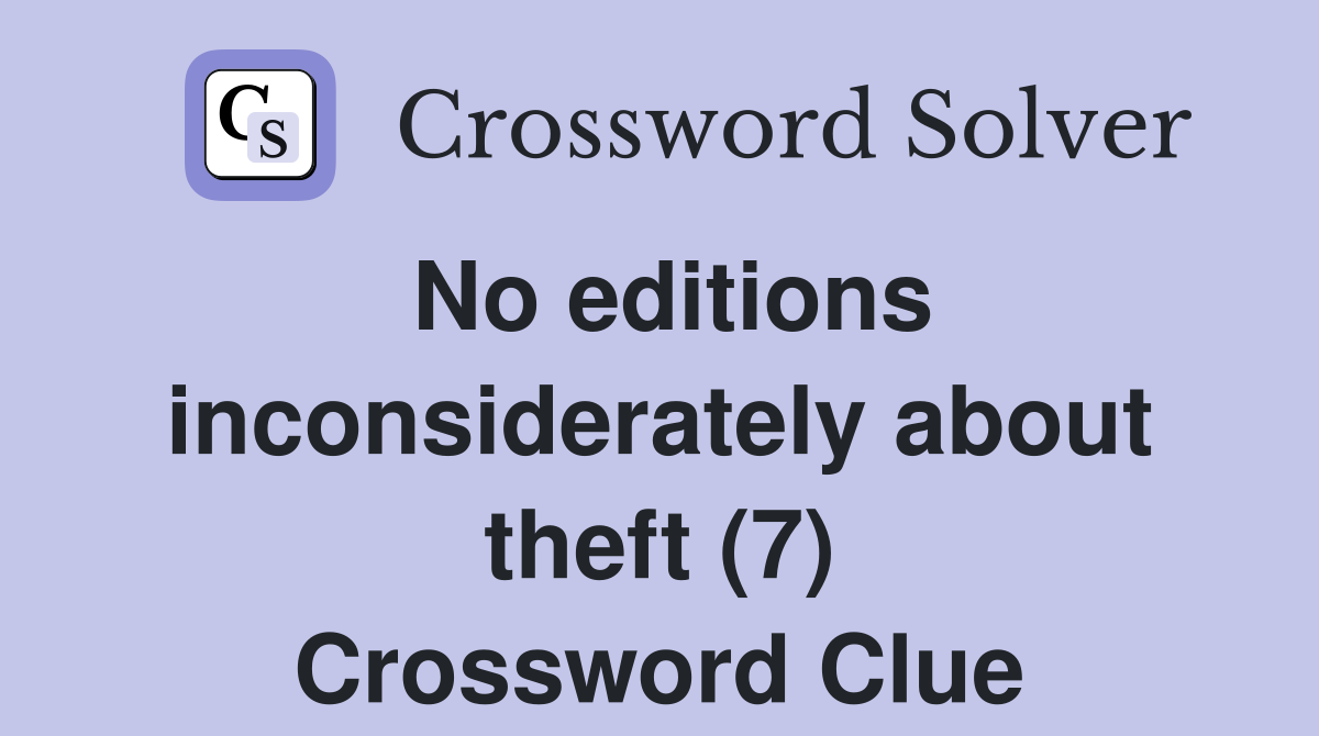 No editions inconsiderately about theft (7) Crossword Clue