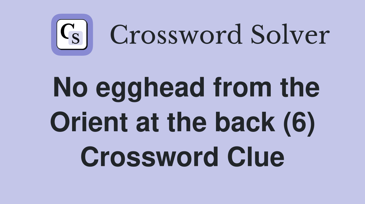 No egghead from the Orient at the back (6) Crossword Clue