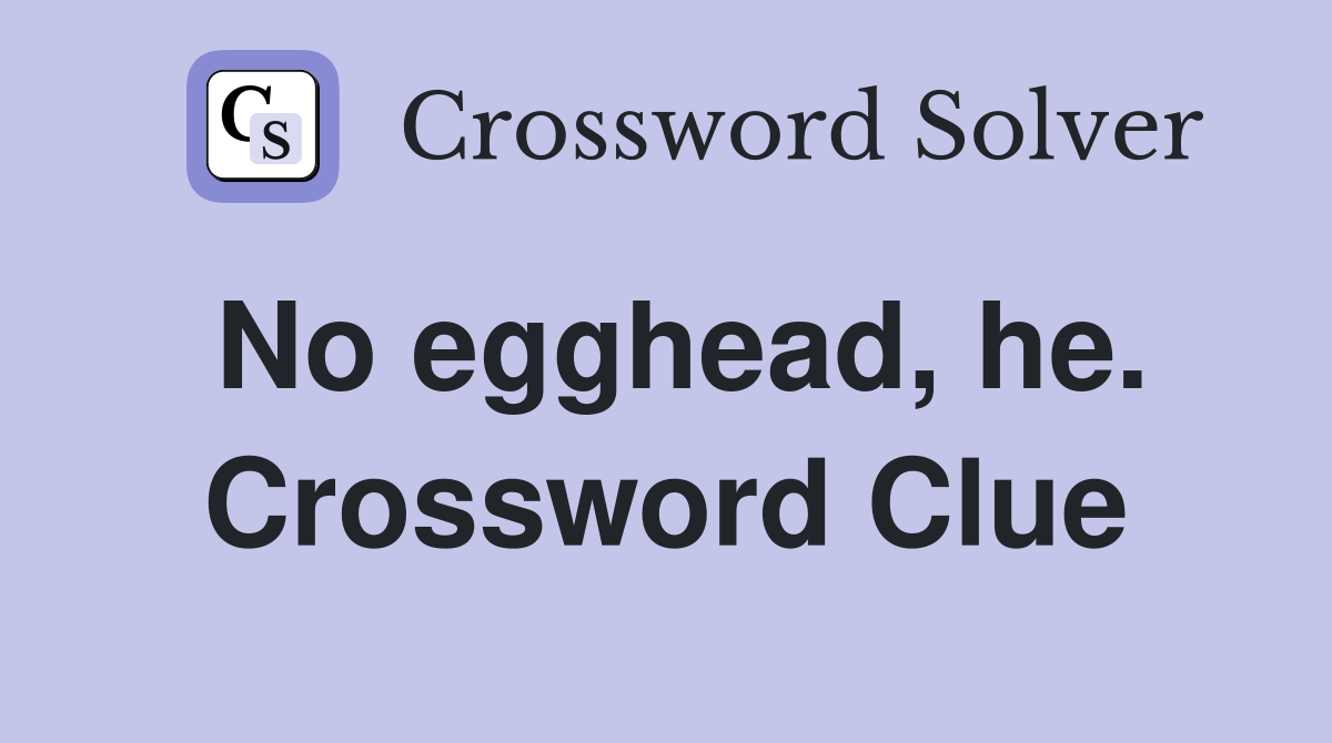 No egghead, he. Crossword Clue
