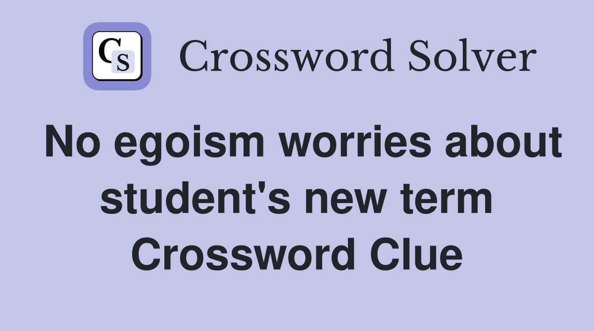 No egoism worries about student's new term Crossword Clue