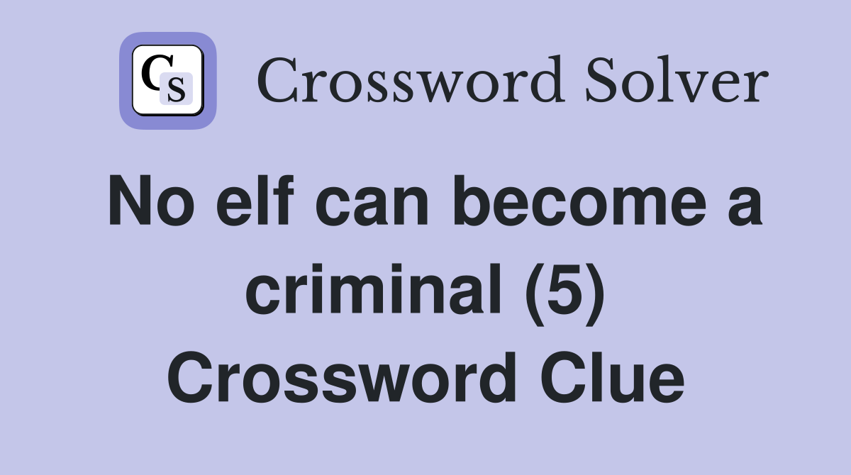 No elf can become a criminal (5) Crossword Clue