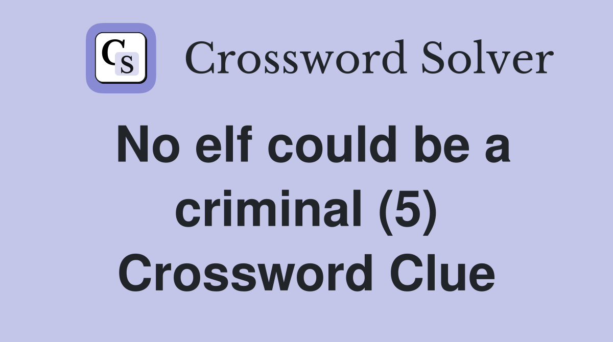 No elf could be a criminal (5) Crossword Clue