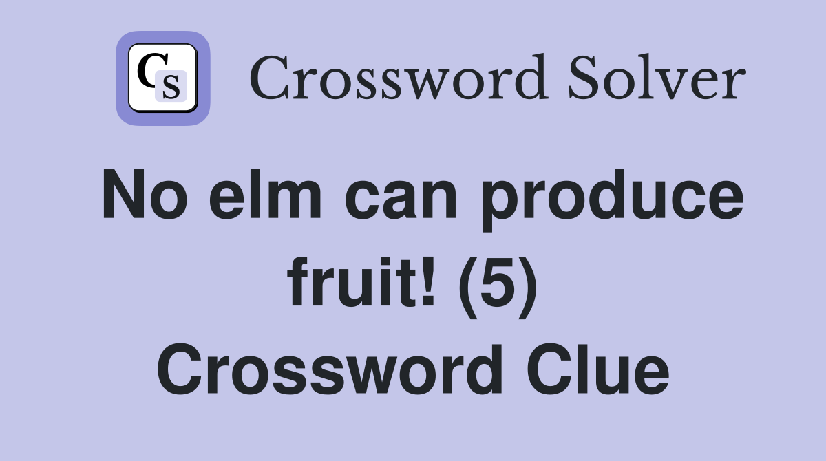 No elm can produce fruit! (5) Crossword Clue