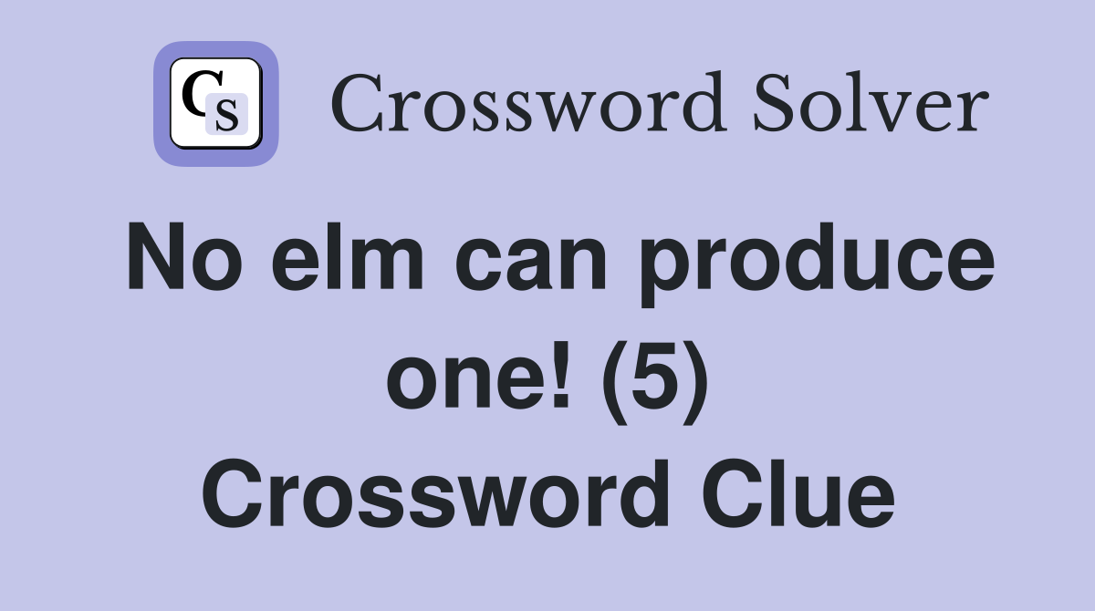 No elm can produce one! (5) Crossword Clue