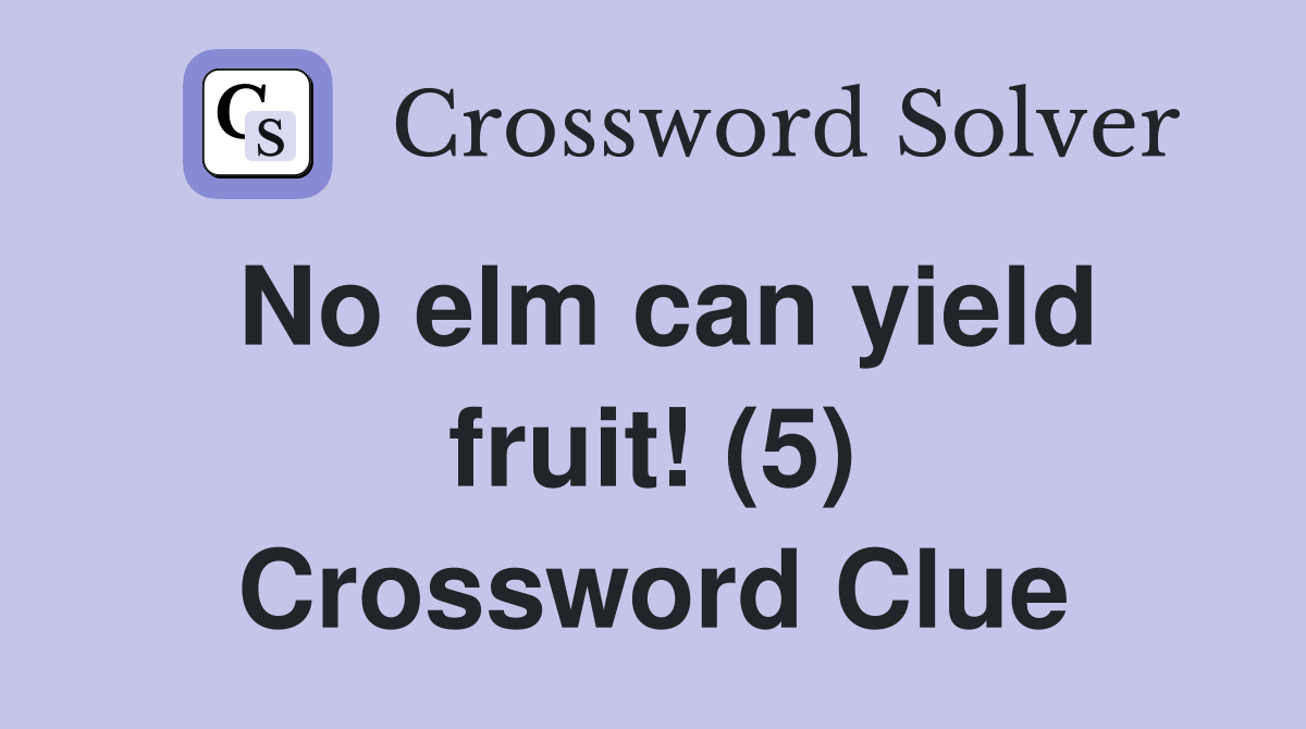 No elm can yield fruit! (5) Crossword Clue