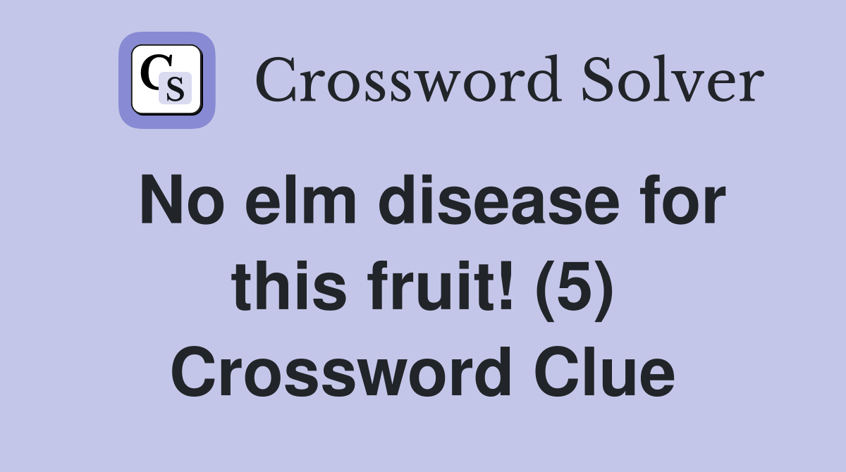 No elm disease for this fruit! (5) Crossword Clue