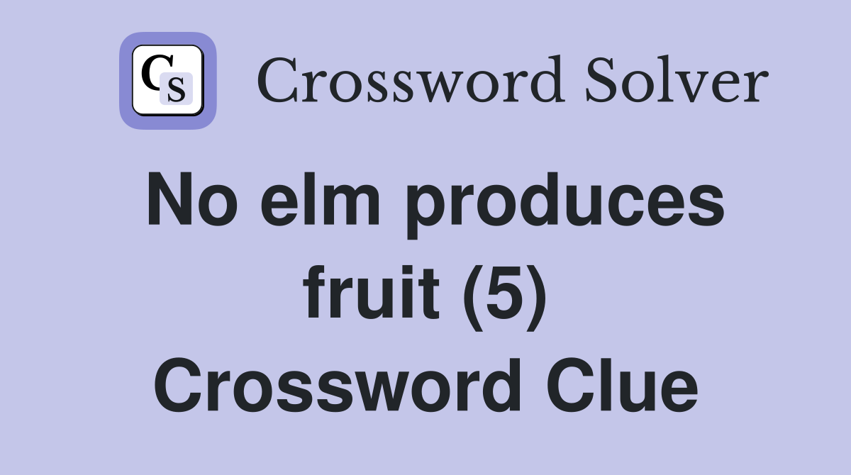 No elm produces fruit (5) Crossword Clue
