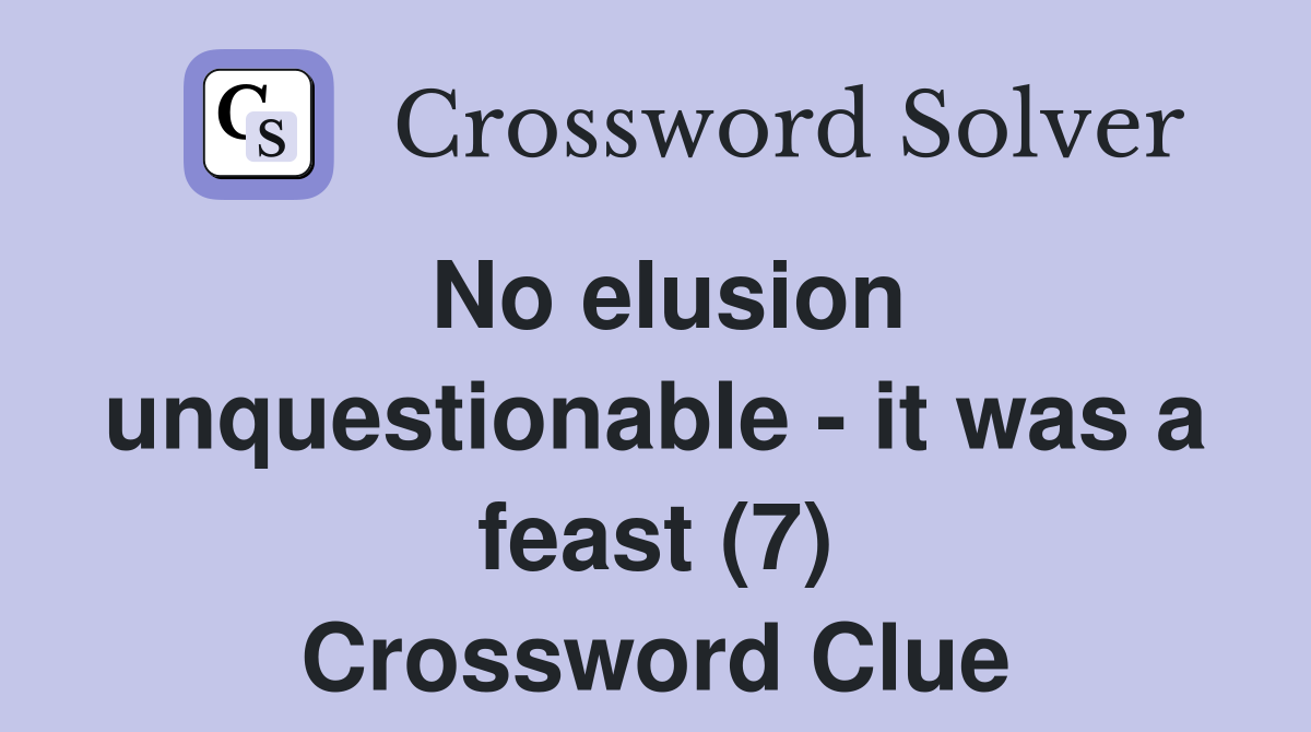 No elusion unquestionable - it was a feast (7) Crossword Clue