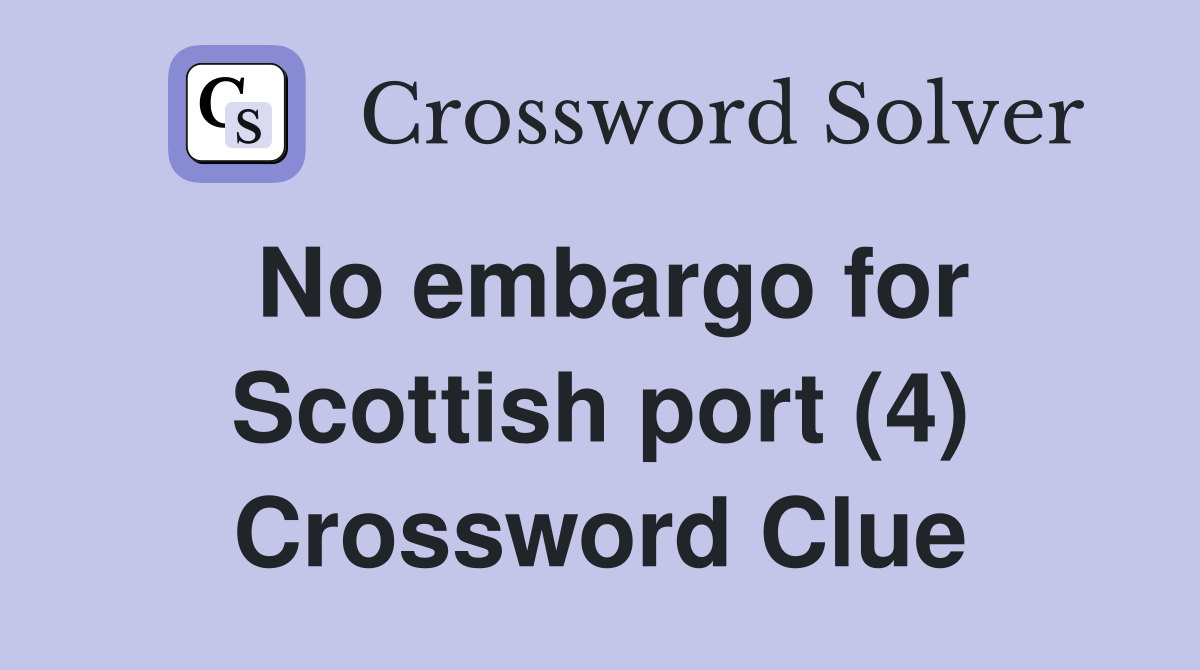 No embargo for Scottish port (4) Crossword Clue