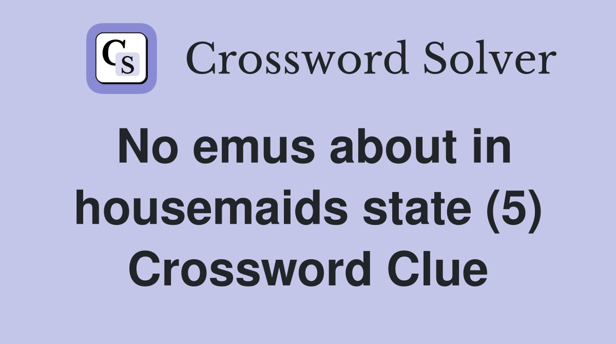 No emus about in housemaids state (5) Crossword Clue