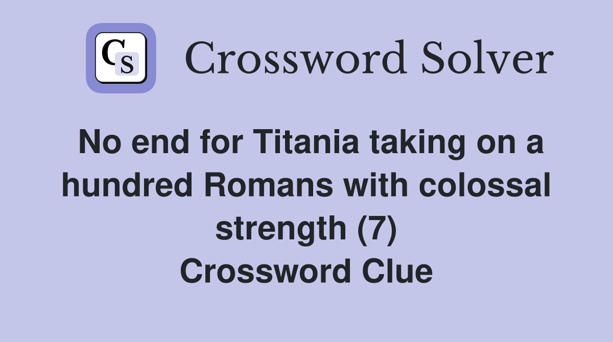 No end for Titania taking on a hundred Romans with colossal strength (7) Crossword Clue