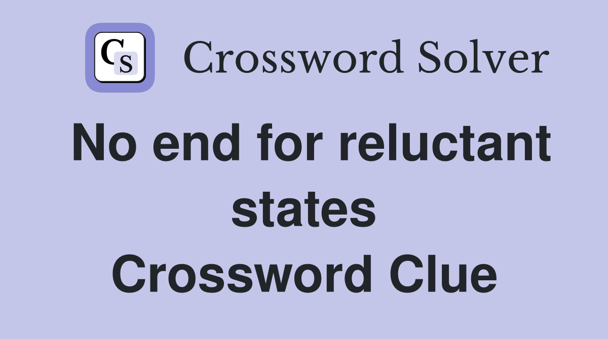 No end for reluctant states Crossword Clue