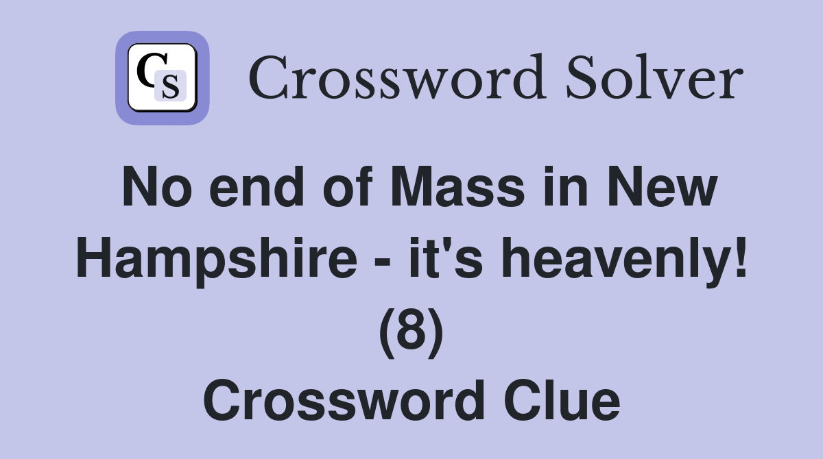 No end of Mass in New Hampshire - it's heavenly! (8) Crossword Clue