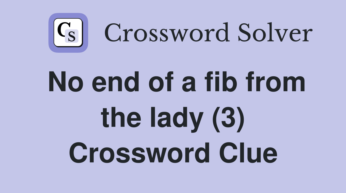 No end of a fib from the lady (3) Crossword Clue