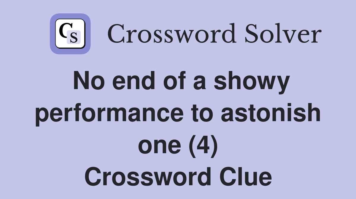 No end of a showy performance to astonish one (4) Crossword Clue