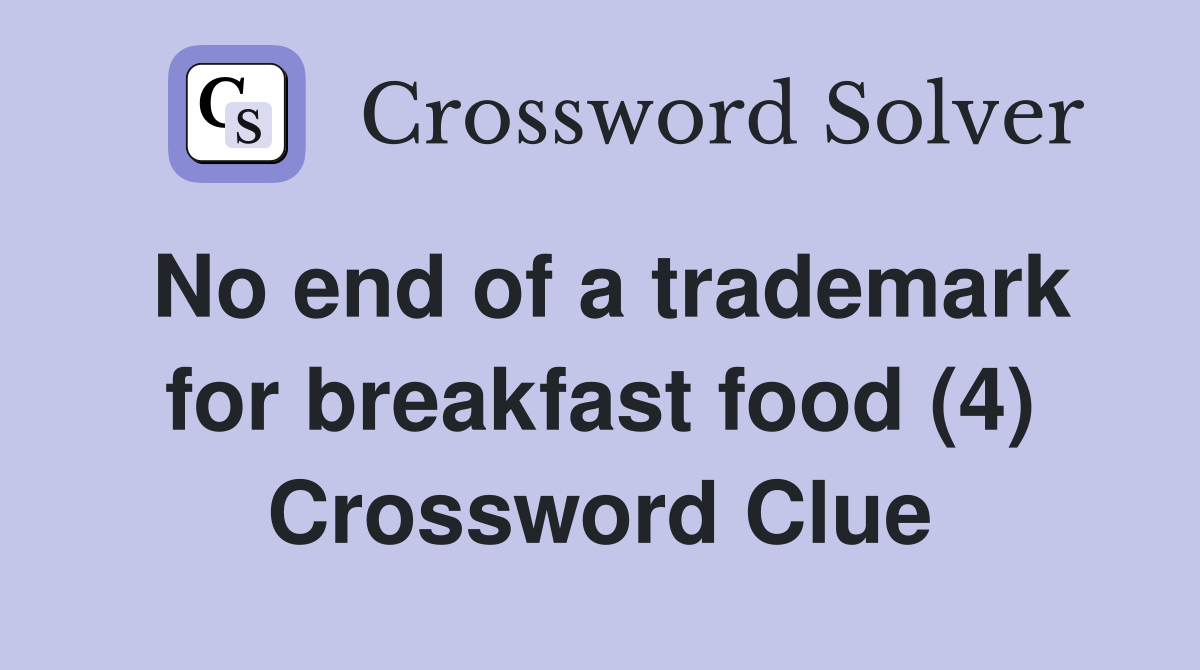 No end of a trademark for breakfast food (4) Crossword Clue