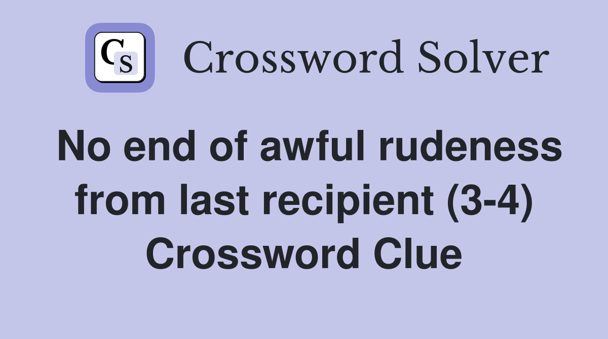 No end of awful rudeness from last recipient (3-4) Crossword Clue
