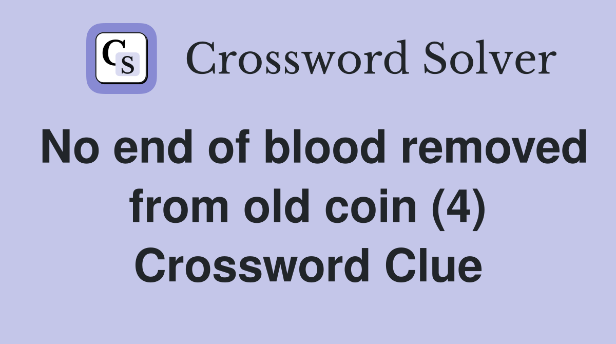 No end of blood removed from old coin (4) Crossword Clue