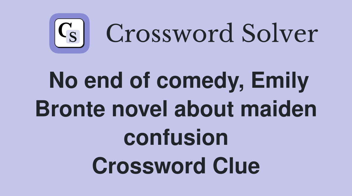 No end of comedy, Emily Bronte novel about maiden confusion Crossword Clue