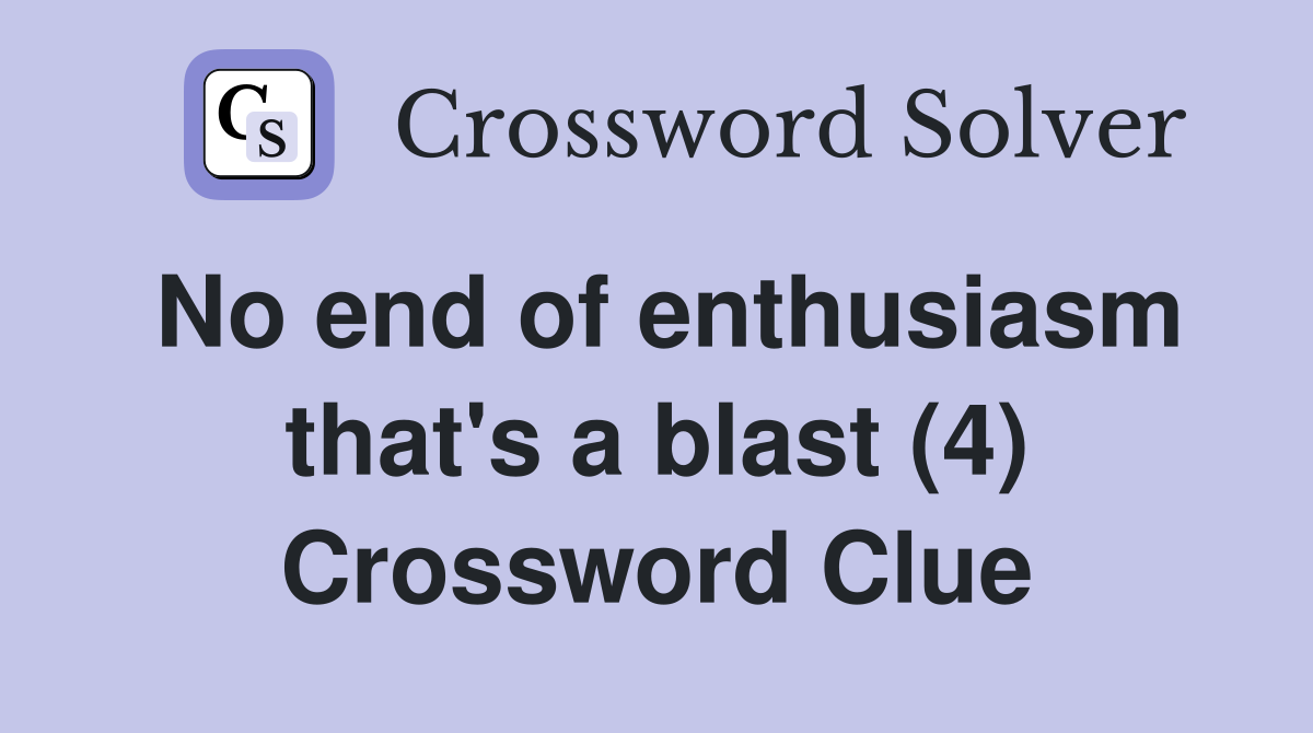 No end of enthusiasm that's a blast (4) Crossword Clue