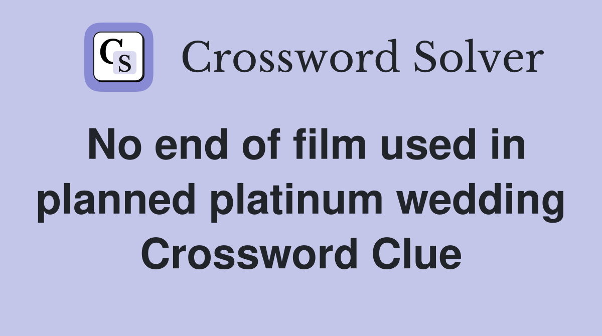 No end of film used in planned platinum wedding Crossword Clue