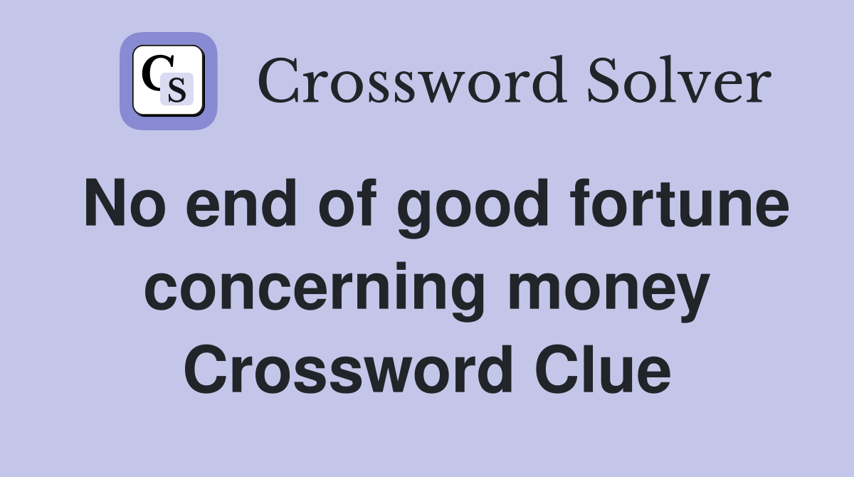 No end of good fortune concerning money Crossword Clue
