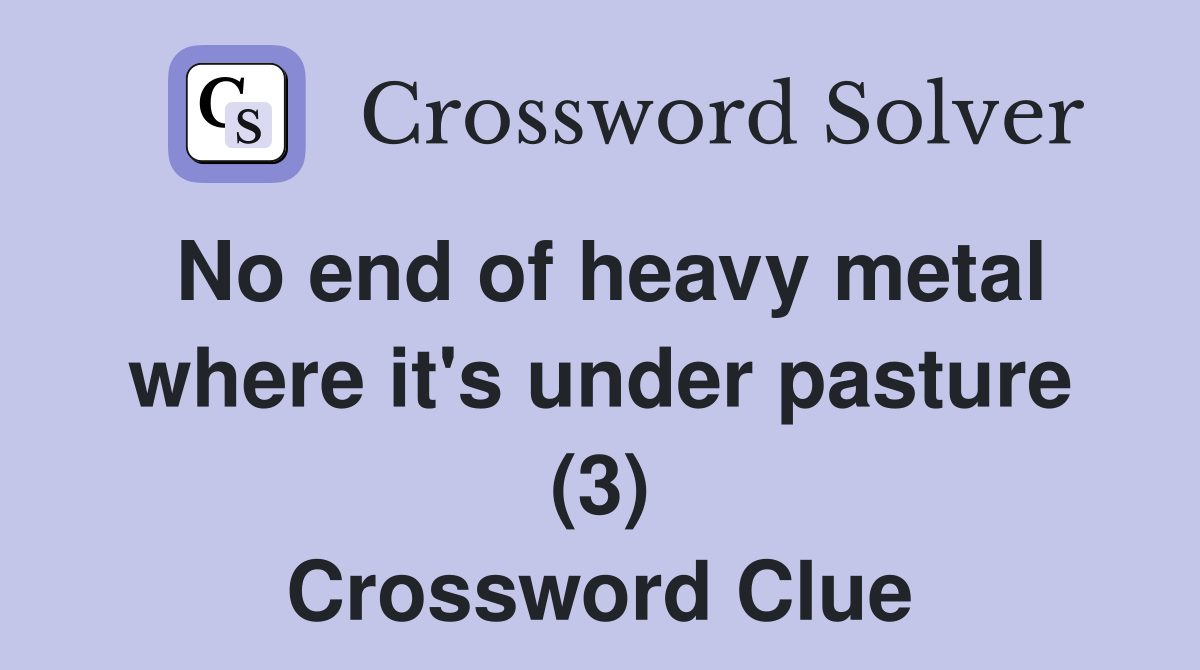 No end of heavy metal where it's under pasture (3) Crossword Clue