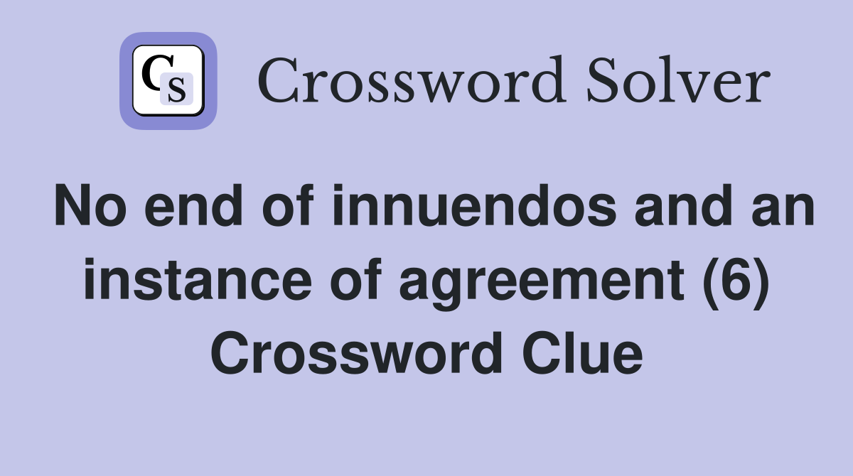 No end of innuendos and an instance of agreement (6) Crossword Clue