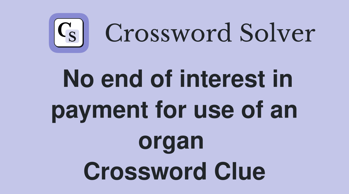 No end of interest in payment for use of an organ  Crossword Clue