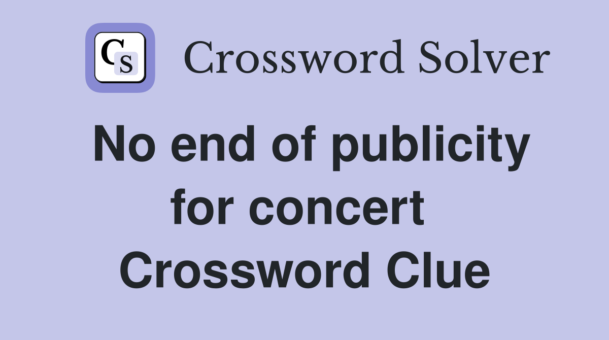 No end of publicity for concert  Crossword Clue